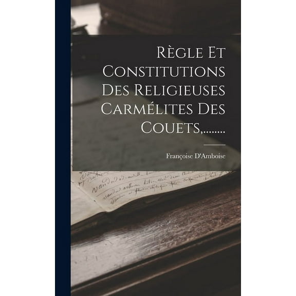 Règle Et Constitutions Des Religieuses Carmélites Des Couets, ........ (Hardcover)