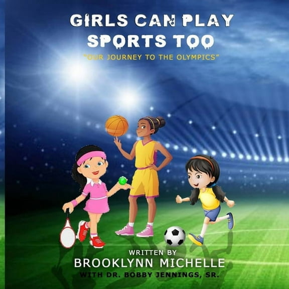 Girls Can Play Sports Too: "Our Journey To The Olympics", (Paperback)