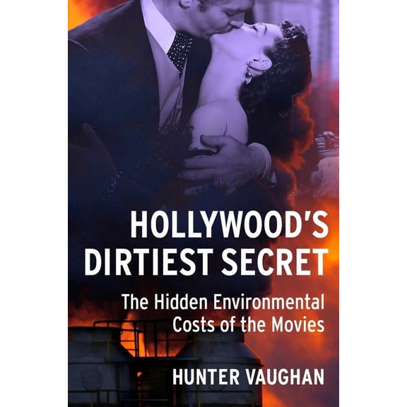 Film and Culture Hollywood's Dirtiest Secret: The Hidden Environmental Costs of the Movies, (Hardcover)