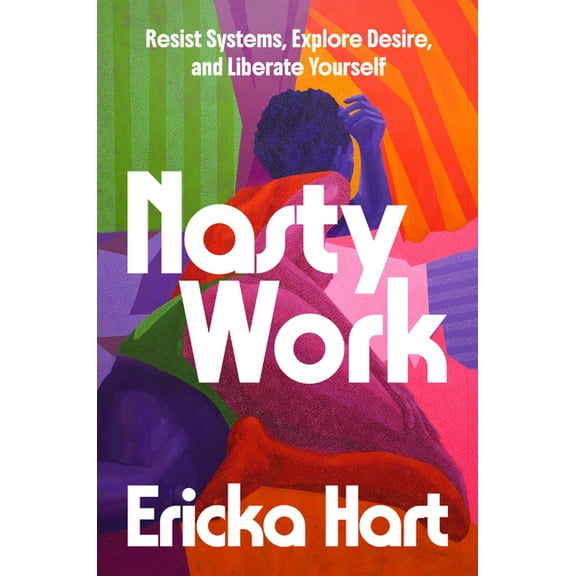 Nasty Work: Resist Systems, Explore Desire, and Liberate Yourself, (Hardcover)