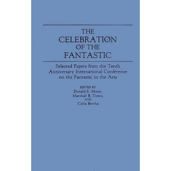 Contributions to the Study of Science Fi The Celebration of the Fantastic: Selected Papers from the Tenth Anniversary International Conference on the Fantastic i, Book 49, (Hardcover)