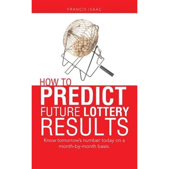 Pre-Owned How to Predict Future Lottery Results: Know Tomorrow's Number Today on a Month-by-month Basis.