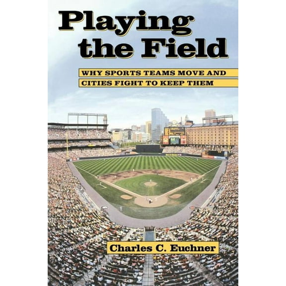 Playing the Field: Why Sports Teams Move and Cities Fight to Keep Them, (Paperback)