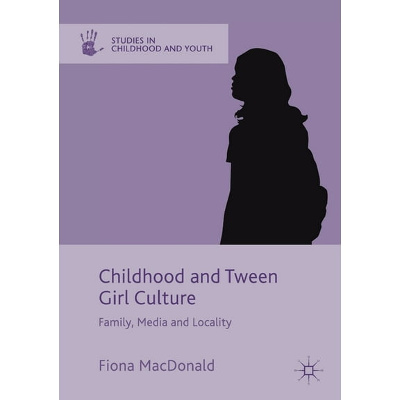 Studies in Childhood and Youth Childhood and Tween Girl Culture: Family, Media and Locality, (Paperback)