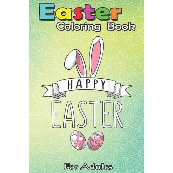 Easter Coloring Book For Adults : Happy Easter Day Eggs Colorful Egg Cute For Women Men A Happy Easter Coloring Book For Teens & Adults - Great Gifts with Fun, Easy, and Relaxing (Paperback)