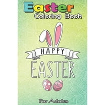 Easter Coloring Book For Adults : Happy Easter Day Eggs Colorful Egg Cute For Women Men A Happy Easter Coloring Book For Teens & Adults - Great Gifts with Fun, Easy, and Relaxing (Paperback)