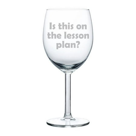 Wine Glass Goblet Funny Teacher Professor Is This on The Lesson Plan? (10 oz)