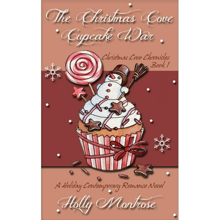 The Christmas Cove Cupcake War: Christmas Cove Chronicles Book One - A Holiday Contemporary Romance Novel -
