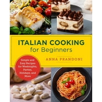 New Shoe Press Italian Cooking for Beginners: Simple and Easy Recipes for Weeknights, Parties, Holidays, and More, (Paperback)