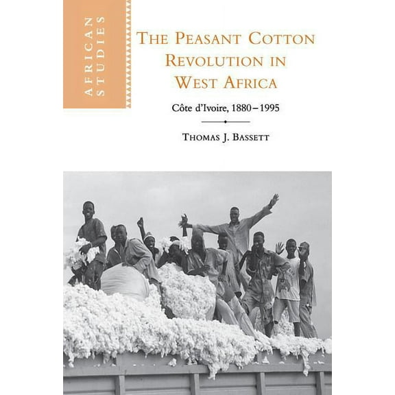 African Studies The Peasant Cotton Revolution in West Africa: Cote D'Ivoire, 1880 1995, Book 101, (Hardcover)