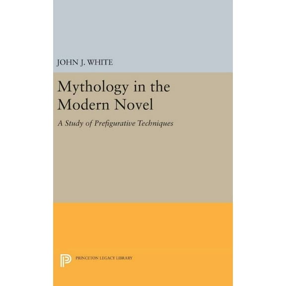 Princeton Legacy Library Mythology in the Modern Novel: A Study of Prefigurative Techniques, Book 1670, (Hardcover)