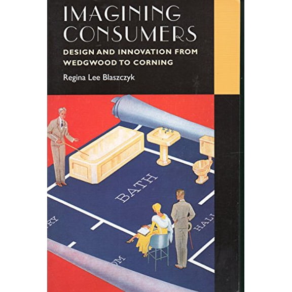 Pre-Owned Imagining Consumers: Design and Innovation from Wedgwood to Corning (Studies in Industry and Society), 9780801869143, 0801869145, Paperback,