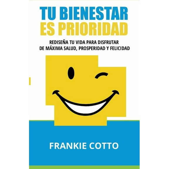 Tu Bienestar Es Prioridad: Rediseña Tu Vida Para Disfrutar De Máxima Salud, Prosperidad y Felicidad (Paperback)