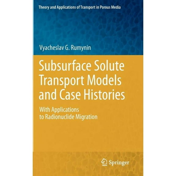 Theory and Applications of Transport in Subsurface Solute Transport Models and Case Histories: With Applications to Radionuclide Migration, Book 25, (Hardcover)