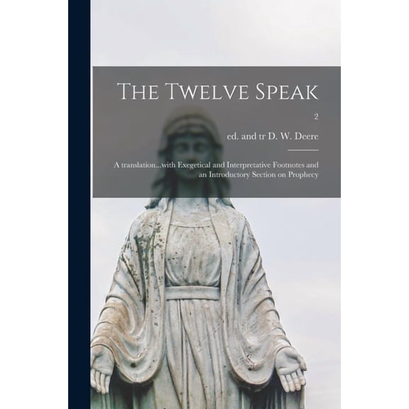 The Twelve Speak; a Translation...with Exegetical and Interpretative Footnotes and an Introductory Section on Prophecy; , (Paperback)
