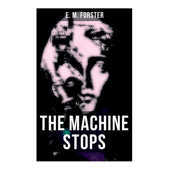 The Machine Stops: Science Fiction Dystopia - A Doomsday Saga of Humanity under the Control of Machines, (Paperback)