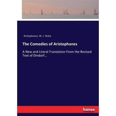 The Comedies of Aristophanes: A New and Literal Translation From the Revised Text of Dindorf..., (Paperback)