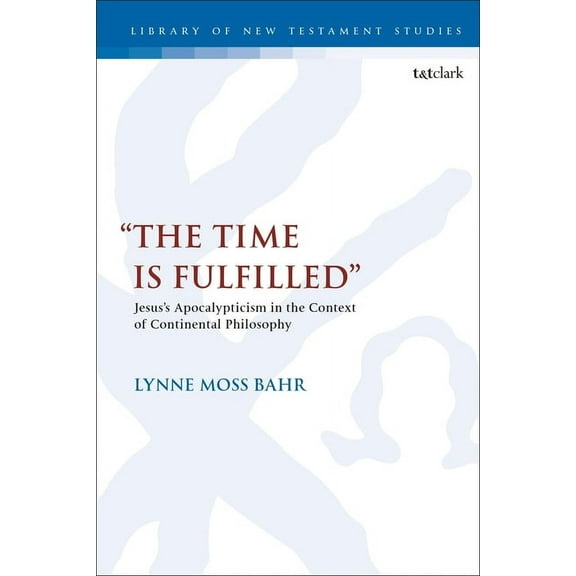 Library of New Testament Studies "The Time Is Fulfilled": Jesus's Apocalypticism in the Context of Continental Philosophy, (Paperback)