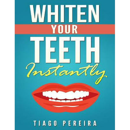 Whiten Your Teeth Instantly - eBook (Best Way To Whiten Your Teeth At Home)