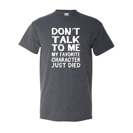 Don't Talk to Me My Favorite Character Just Died Tee Book Movie TV Television Show English Teacher Funny Humor Adult Men's Graphic Apparel T-Shirt Heather (Best English Talk Shows)