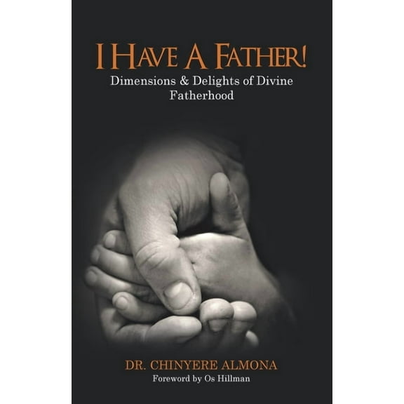 I Have a Father!: Dimensions & Delights of Divine Fatherhood, (Paperback)