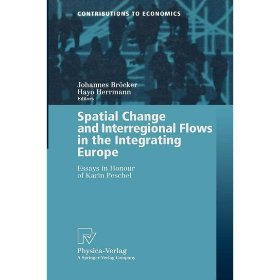 Contributions to Economics Spatial Change and Interregional Flows in the Integrating Europe: Essays in Honour of Karin Peschel, (Paperback)
