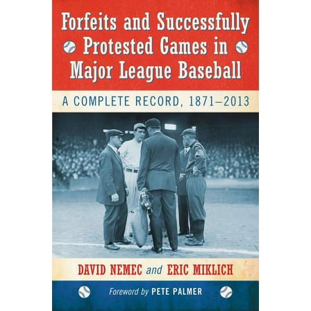 Forfeits and Successfully Protested Games in Major League Baseball: A Complete Record, 1871-2013, (Paperback)