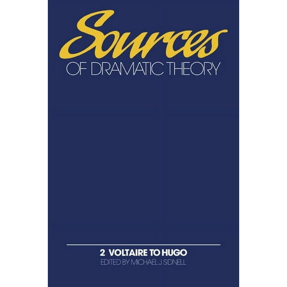 Sources of Dramatic Theory Sources of Dramatic Theory: Volume 2, Voltaire to Hugo, (Hardcover)