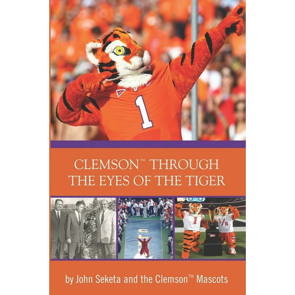 Clemson Through the Eyes of the Tiger: Clemson Mascots (Paperback) by 80 Former Mascots, John Seketa