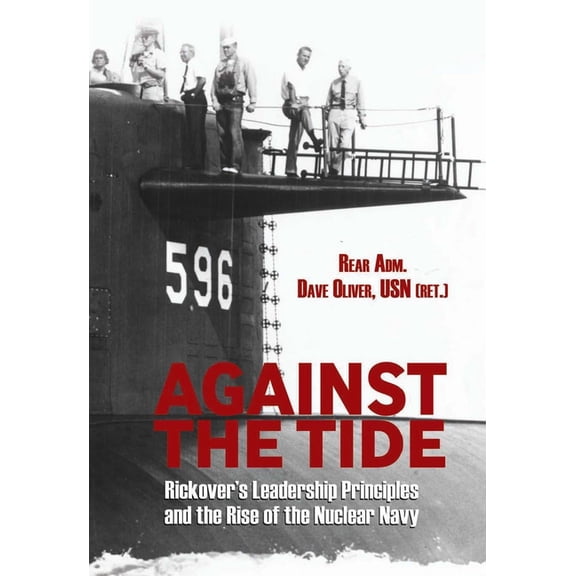Against the Tide: Rickover's Leadership Principles and the Rise of the Nuclear Navy, (Paperback)