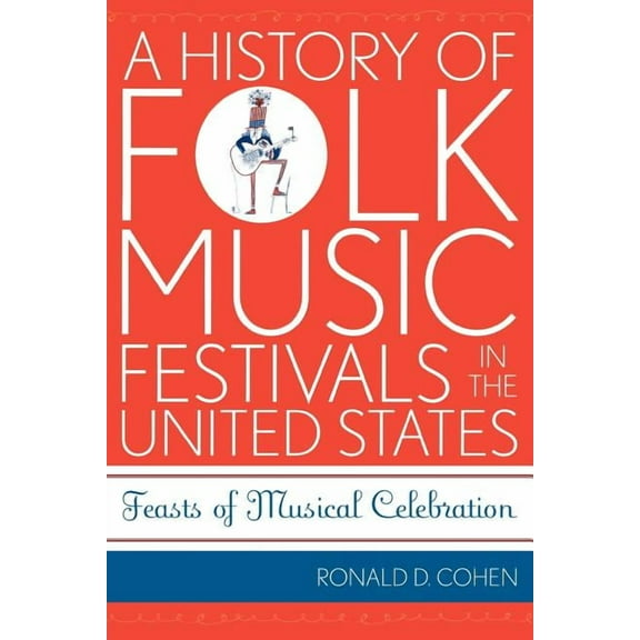 American Folk Music and Musicians History of Folk Music Festivals in the United States: Feasts of Musical Celebration, Book 11, (Paperback)