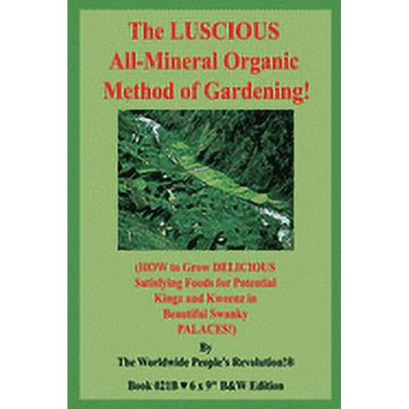 The LUSCIOUS All-Mineral Organic Method of Gardening!: (HOW to Grow DELICIOUS Satisfying Foods for Potential Kingz and K, (Paperback)