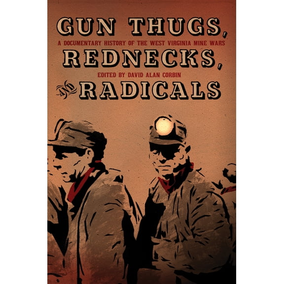 Gun Thugs, Rednecks, and Radicals: A Documentary History of the West Virginia Mine Wars, (Paperback)
