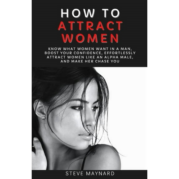 Ultimate Dating Guide for Men How to Attract Women: Know What Women Want in A Man, Boost Your Confidence, Effortlessly Attract Women Like an Alpha Mal, Book 1, (Paperback)