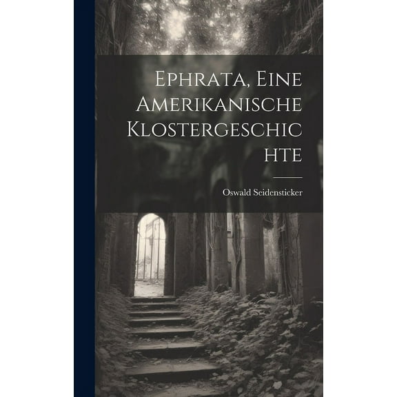 Ephrata, Eine Amerikanische Klostergeschichte (Hardcover)