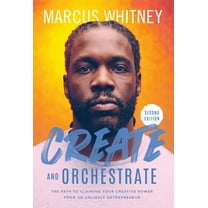 Create and Orchestrate: The Path to Claiming Your Creative Power from an Unlikely Entrepreneur, (Hardcover)