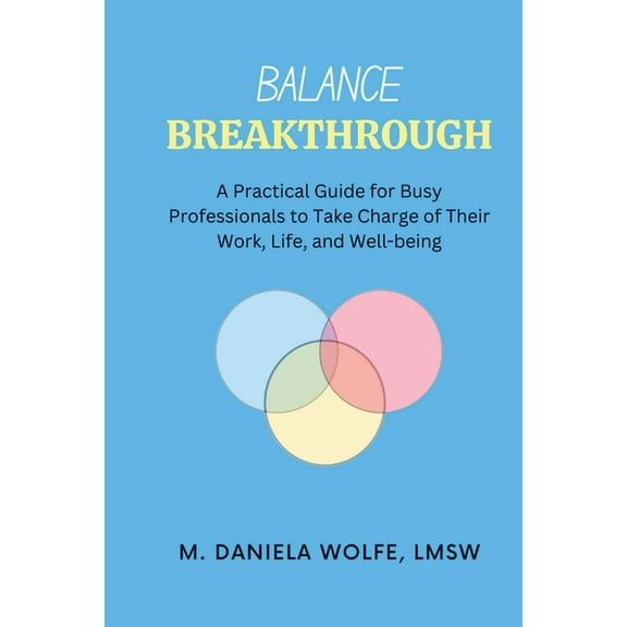 Balance Breakthrough: A Practical Guide for Busy Professionals to Take Charge of Their Work, Life, and Well-being, (Paperback)