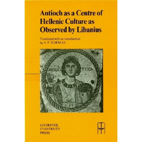 Translated Texts for Historians Antioch as a Centre of Hellenic Culture, as Observed by Libanius, Book 34, (Paperback)