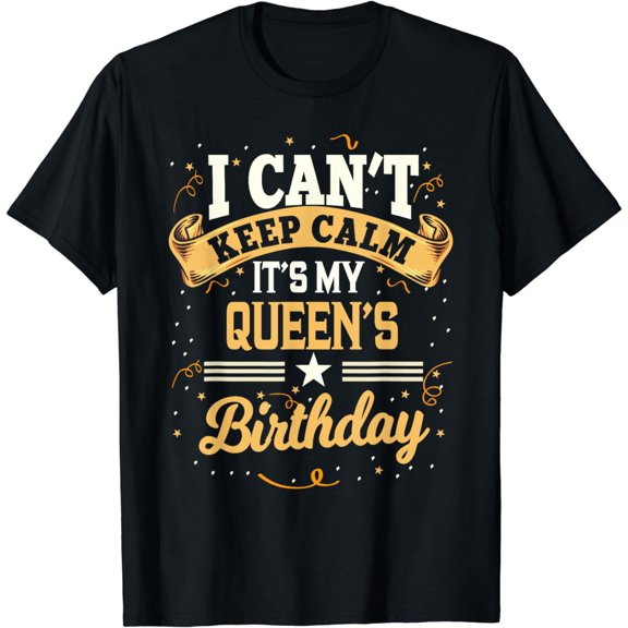 I Can't Keep Calm It's My Queen Birthday Party Gift T-Shirt