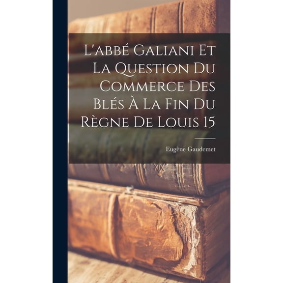 L'abbé Galiani et la question du commerce des blés à la fin du règne de Louis 15 (Hardcover)