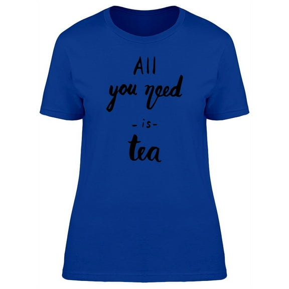 All You Need Is Tea, Brush T-Shirt Women -Image by Shutterstock, Female Medium