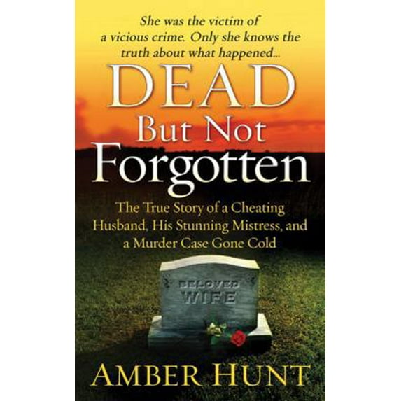 Pre-Owned Dead but Not Forgotten : The True Story of a Cheating Husband, His Stunning Mistress, and a Murder Case Gone Cold (Paperback) 9780312599041