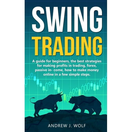 Swing trading: A guide for beginners, the best strategies for making profits in trading, forex, passive income, how to make money online in a few simple steps. (Best Forex Pairs To Trade For Beginners)