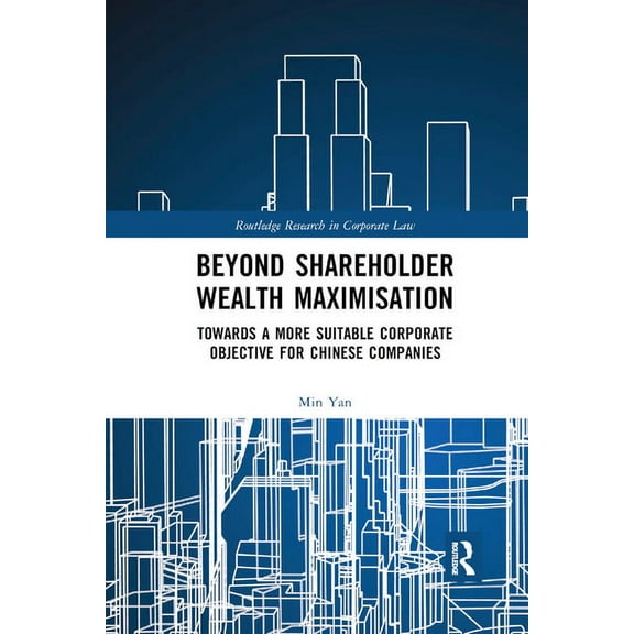 Routledge Research in Corporate Law Beyond Shareholder Wealth Maximisation: Towards a More Suitable Corporate Objective for Chinese Companies, (Paperback)