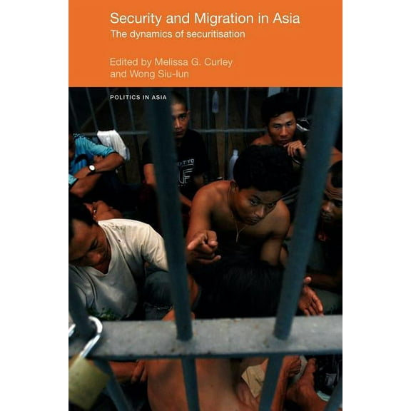 Politics in Asia Security and Migration in Asia: The dynamics of securitisation, (Paperback)