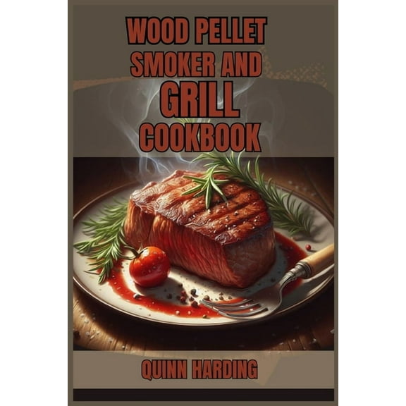 Wood Pellet Smoker and Grill Cookbook: Flavorful Grilling and Smoking Recipes for Your Wood Pellet Smoker (2024 Guide fo, (Paperback)