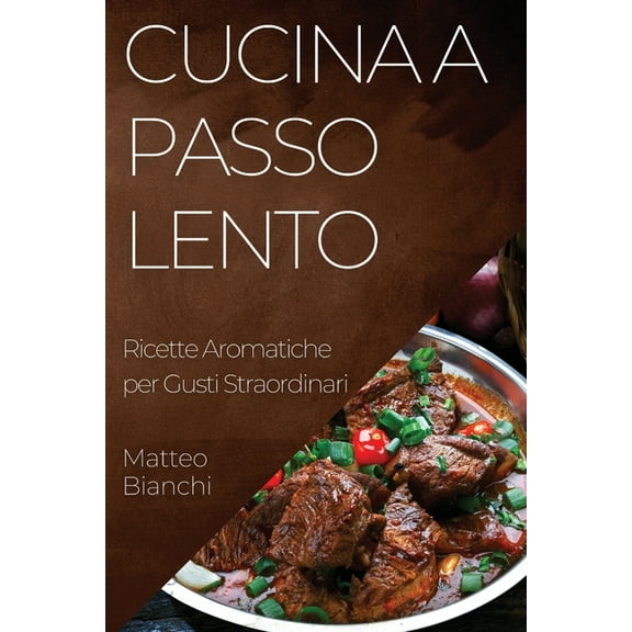 Cucina a Passo Lento: Ricette Aromatiche per Gusti Straordinari, (Paperback)