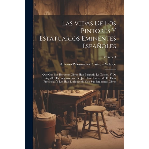 Las Vidas De Los Pintores Y Estatuarios Eminentes Españoles (Paperback)