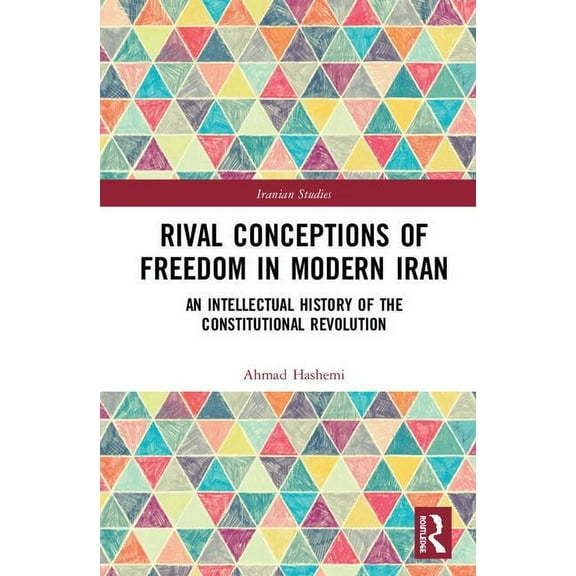 Iranian Studies Rival Conceptions of Freedom in Modern Iran: An Intellectual History of the Constitutional Revolution, (Hardcover)