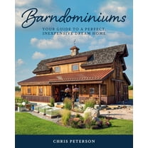 Barndominiums: Your Guide to a Perfect, Inexpensive Dream Home, (Hardcover)